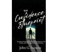 The Confidence Blueprint: Practical Strategies to Boost Confidence, Set Goals, and Manage Stress for Success