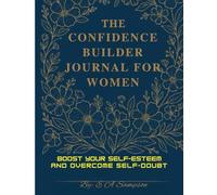 The Confidence Builder Journal For Women: A 100-Day Guided Imformation to Overcome Self-Doubt and Build Unshakable Self-Belief