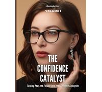 The Confidence Catalyst: Turning Fear and Failure into Your Greatest Strengths