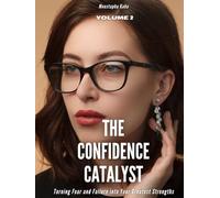 The Confidence Catalyst: Turning Fear and Failure into Your Greatest Strengths