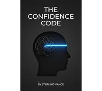 The Confidence Code: A Neurological Approach to Silencing Self-Doubt and Building Genuine Self-Belief