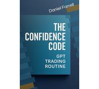 The Confidence Code: GPT Trading Routine: by Daniel Farrell