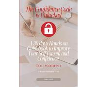 The Confidence code is Unlocked: A 30-Days Hands on Guidebook to Improve Your Self-Esteem and Confidence