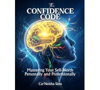 The Confidence Code: Mastering Your Self-Worth Personally and Professionally