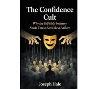 The Confidence Cult: Why the Self-Help Industry Needs You to Feel Like a Failure