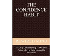 The Confidence Habit: The Daily Confidence Rep - One Small Action a Day to Build Unshakable Self-Belief