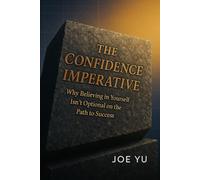 The Confidence Imperative: Why Believing in Yourself Isn't Optional on the Path to Success