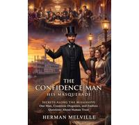 The Confidence-Man: His Masquerade: Unmasking the Con Man in Classic American Fiction: Satire, Allegory, and Identity Games - Illustrated with Biography and Commentary