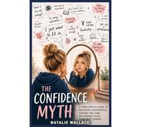 The Confidence Myth: The Truth About Confidence That Nobody Told Me