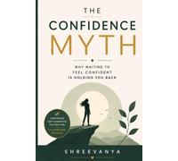 The Confidence Myth: Why Waiting to Feel Confident Is Holding You Back