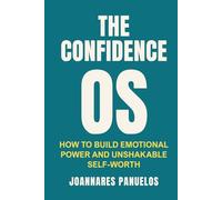 The Confidence OS: How to Build Emotional Power and Unshakable Self-Worth
