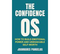 The Confidence OS: How to Build Emotional Power and Unshakable Self-Worth