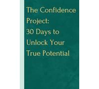 The Confidence Project: 30 Days to Unlock Your True Potential: Daily Strategies for Building Self-Esteem and Embracing Your Worth