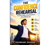 THE CONFIDENCE REHEARSAL: Build Self-Trust, Speak with Confidence, and Handle Pressure in Interviews, Meetings, and Public Speaking