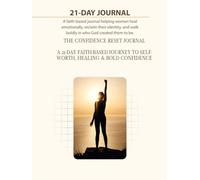 THE CONFIDENCE RESET JOURNAL: A 21-Day Faith-Based Journey to Self-Worth, Healing & Bold Confidence