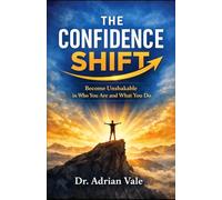 THE CONFIDENCE SHIFT: Become Unshakable in Who You Are and What You Do