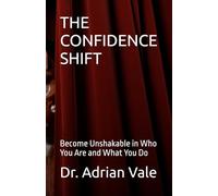 THE CONFIDENCE SHIFT: Become Unshakable in Who You Are and What You Do