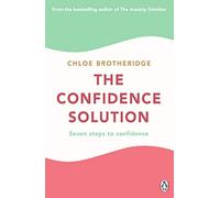 The Confidence Solution: The essential guide to boosting self-esteem, reducing anxiety and feeling confident