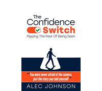 The Confidence Switch: Flipping The Fear Of Being Seen