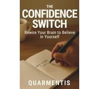 The Confidence Switch: Rewire Your Brain to Believe in Yourself - Beat Self-Doubt, Overthinking & Impostor Syndrome