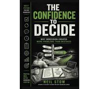 The Confidence To Decide: Why Indecision Creates More Problems Than Mistakes