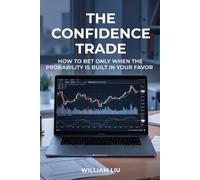 The Confidence Trade: How to Bet Only When the Probability Is Built in Your Favor