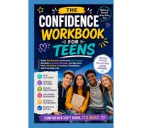THE CONFIDENCE WORKBOOK FOR TEENS: Build Self-Esteem, Overcome Self-Doubt, Develop a Growth Mindset, and Become More Confident in School, Friendships, and Everyday Life