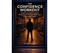 The Confidence Workout: Awaken your inner strength. Reshape your self-perception and conquer gym anxiety