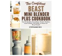 The Confident Beast Mini Blender Plus Cookbook: Fast & Healthy Smoothies, Protein Shakes, Iced Coffees, Nut Milks & More for Busy People