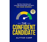 The Confident Candidate: Nail Your Interviews and Land High-Paying Roles That Match Your Career Ambitions