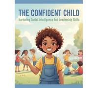 The Confident Child: Nurturing Social Intelligence And Leadership Skills