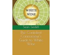 The Confident Connoisseur's Guide to White Wine