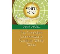 The Confident Connoisseur's Guide to White Wine