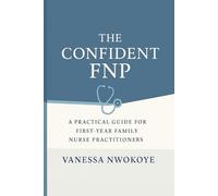 The Confident FNP: A Practical Guide for First-Year Family Nurse Practitioners