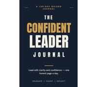 The Confident Leader Journal: Stop Doing, Start Leading - A 100-Day Guide for New Managers to Build Confidence and Delegate Effectively