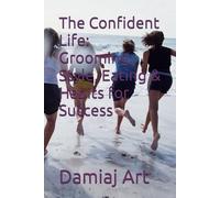 The Confident Life: Grooming, Style, Eating & Habits for Success