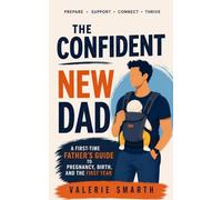The Confident New Dad: A First-Time Father’s Guide to Pregnancy, Birth, and the First Year