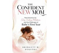 THE CONFIDENT NEW MOM: Real Solutions for Sleep, Feeding, Milestones, and the Challenges of Baby's First Year