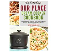 The Confident Our Place Dream Cooker Cookbook: 150+ One-Pot Pressure, Slow, Sear & Warm Recipes Made Simple for Busy Cooks