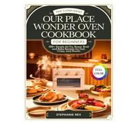 The Confident Our Place Wonder Oven Cookbook for Beginners: 100+ Simple Air Fry, Roast, Broil and Bake Recipes for Fast, Crispy, Juicy Results