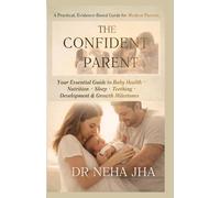 THE CONFIDENT PARENT -Your Essential Guide to Baby Health, Nutrition,Teething ,Development & Growth Milestone: Evidence - Based Parenting Guide