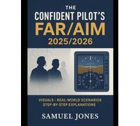 The Confident Pilot's FAR/AIM 2025/2026 A PlainEnglish Guide: Stop Memorizing, Start Understanding: Ace Your FAA Knowledge Test and Checkride with Visuals, RealWorld Scenarios, and StepbyStep Explanat