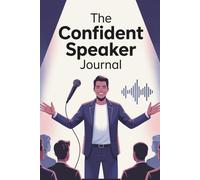 The Confident Speaker: 120-Day Journal to Transform Your Public Speaking: Daily Exercises and Prompts to Grow Your Voice, Improve Communication, and ... Speak with Clarity, Confidence, and Impact