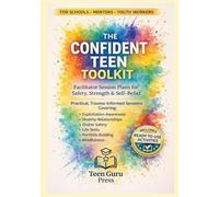 THE CONFIDENT TEEN TOOLKIT: Facilitator Session Plans for Safety, Strength & Self-Belief