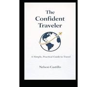 The Confident Traveler: A Simple, Practical Guide to Travel