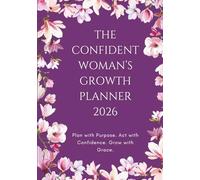 The Confident Woman’s Growth Planner 2026: Plan with Purpose. Act with Confidence. Grow with Grace.