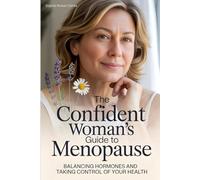 The Confident Woman’s Guide to Menopause: Balancing Hormones and Taking Control of Your Health