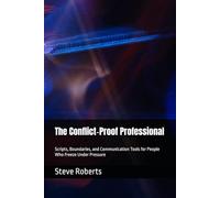 The Conflict-Proof Professional: Scripts, Boundaries, and Communication Tools for People Who Freeze Under Pressure