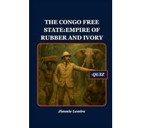 The Congo Free State: Empire of Rubber and Ivory