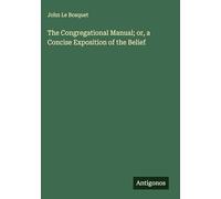 The Congregational Manual; or, a Concise Exposition of the Belief